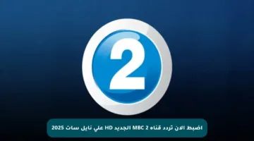 اضبط الآن تردد قناة MBC 2 الجديد HD على نايل سات 2025